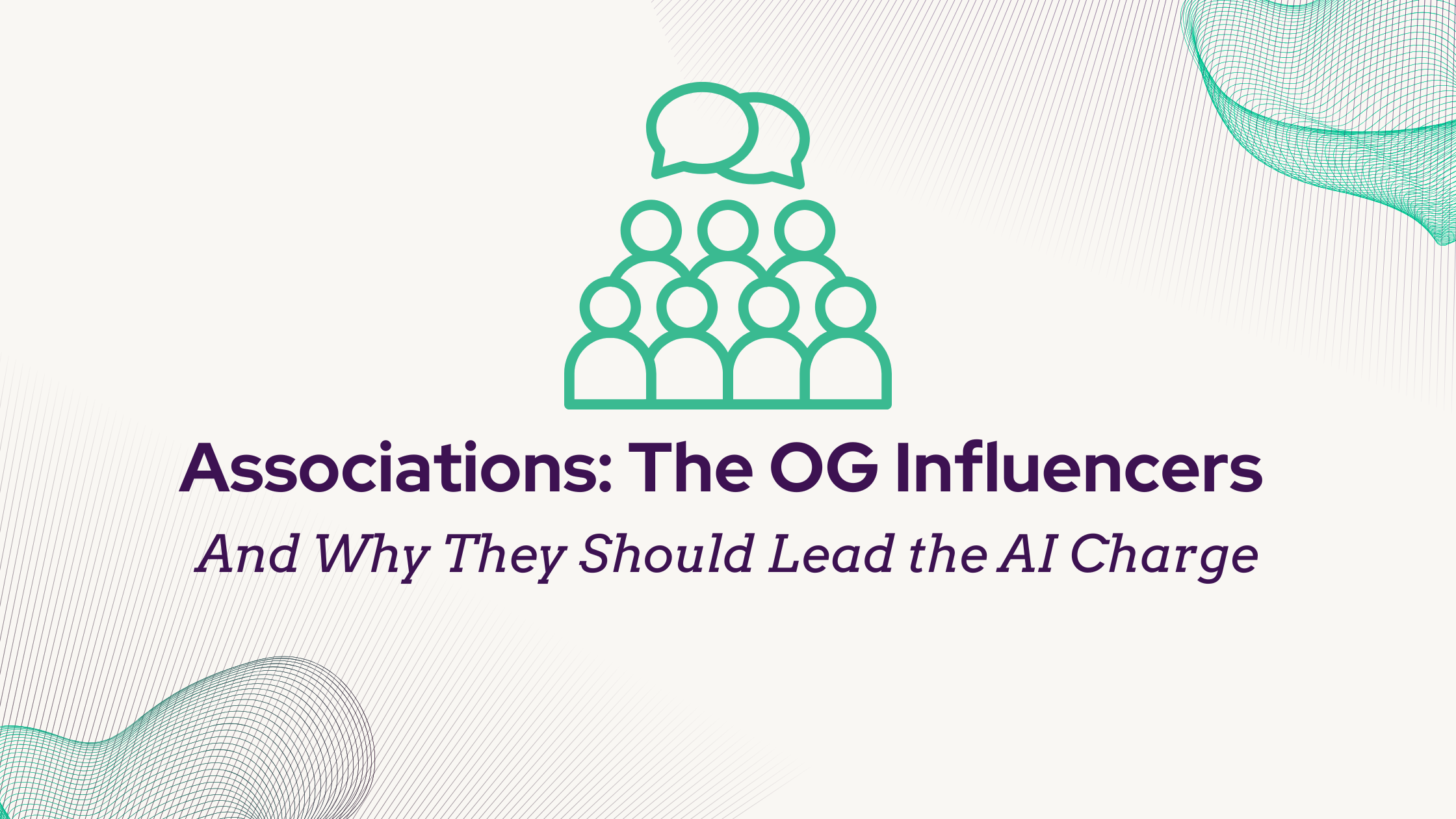 Associations: The OG Influencers & Why They Should Lead the AI Charge