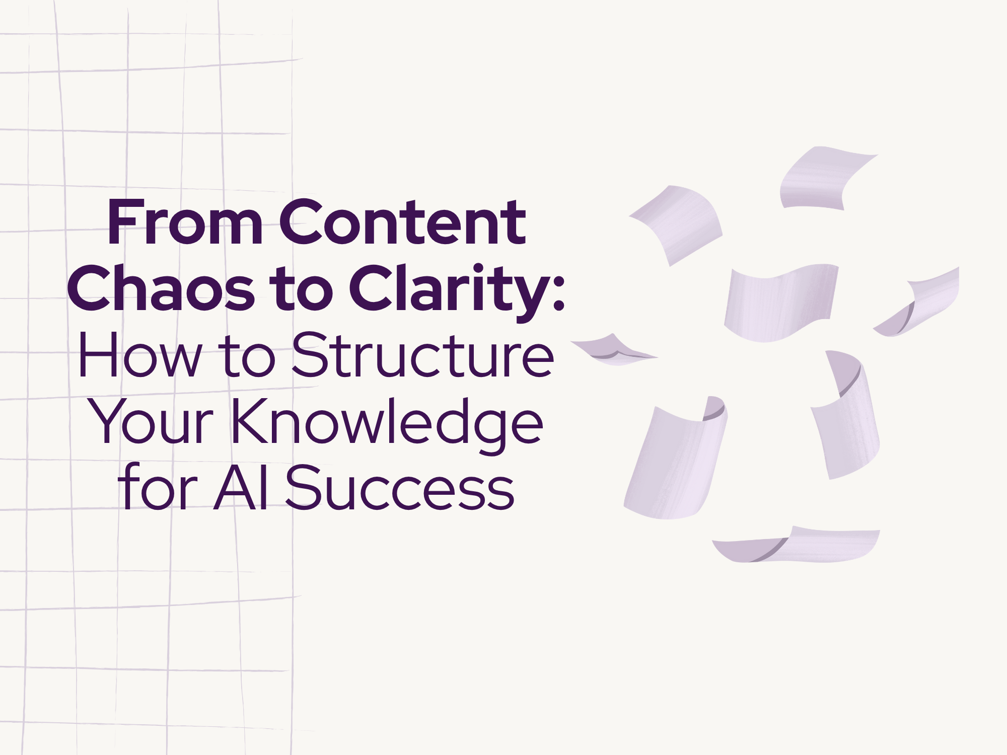 From Content Chaos to Clarity: How to Structure Your Knowledge for AI Success