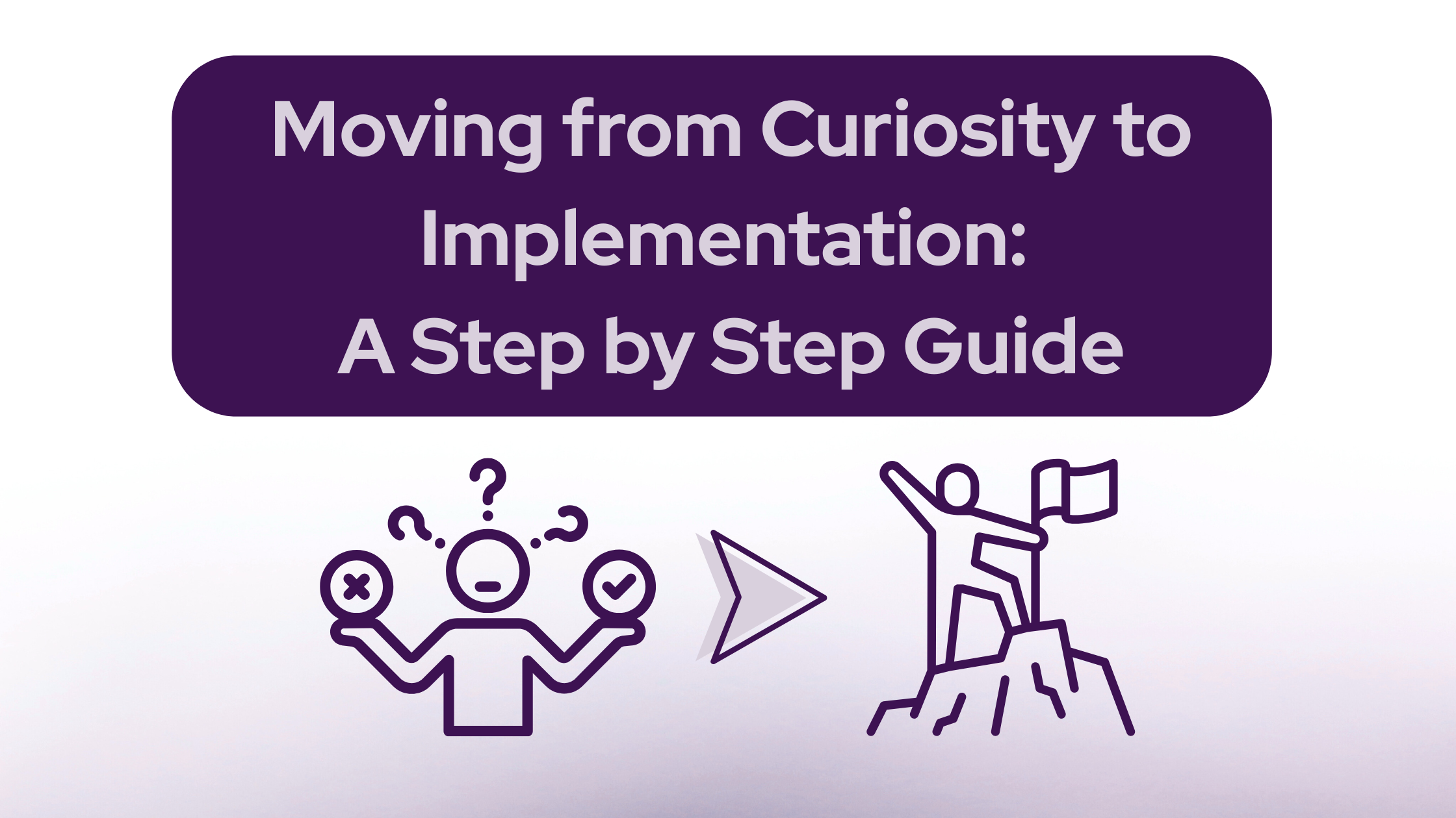 Moving from Curiosity to Implementation: A Step by Step Guide